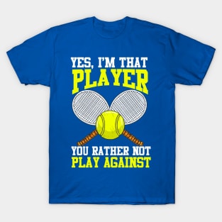 Tennis Yes I'm That Player You Rather Not Play Against T-Shirt